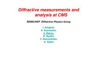 D iffractive measurements and analysis at CMS RDMS/IHEP Diffractive Physics Group I. Azhgirei,