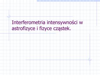 Interferometria intensywności w astrofizyce i fizyce cząstek.