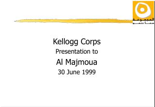 Kellogg Corps Presentation to Al Majmoua 30 June 1999