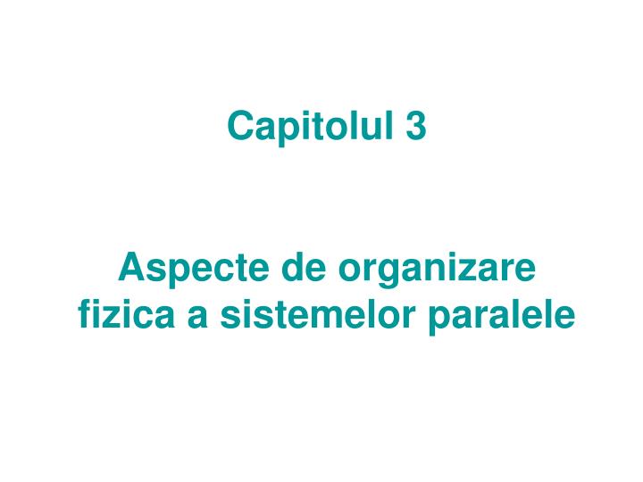 capitolul 3 aspecte de organizare fizica a sistemelor paralele
