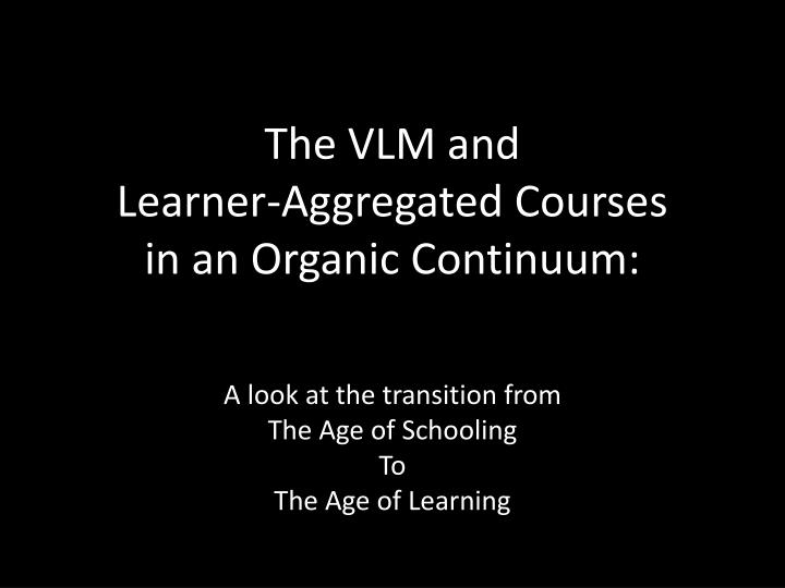 the vlm and learner aggregated courses in an organic continuum