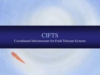 CIFTS Coordinated Infrastructure for Fault Tolerant Systems