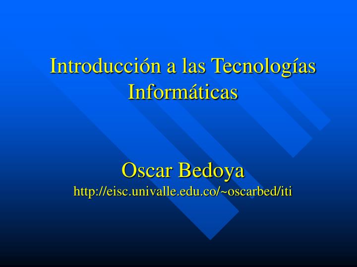 introducci n a las tecnolog as inform ticas oscar bedoya http eisc univalle edu co oscarbed iti