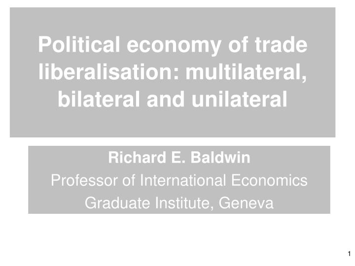 political economy of trade liberalisation multilateral bilateral and unilateral