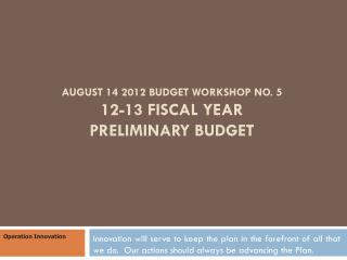 August 14 2012 Budget Workshop No. 5 12-13 Fiscal Year preliminary Budget