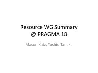 Resource WG Summary @ PRAGMA 18