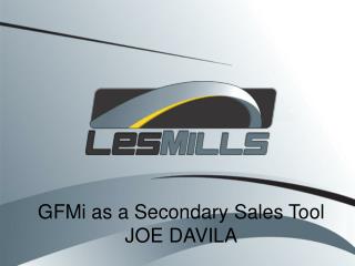GFMi as a Secondary Sales Tool JOE DAVILA