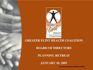 GREATER FLINT HEALTH COALITION BOARD OF DIRECTORS PLANNING RETREAT JANUARY 10, 2005
