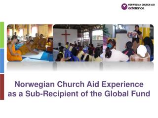 Norwegian Church Aid Experience as a Sub-Recipient of the Global Fund