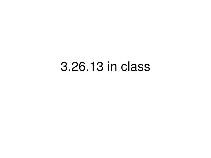 3 26 13 in class