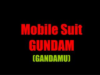 Mobile Suit GUNDAM (GANDAMU)