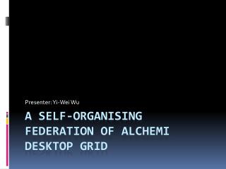 A Self-Organising Federation of Alchemi Desktop Grid