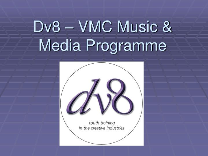 dv8 vmc music media programme