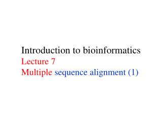 Introduction to bioinformatics Lecture 7 Multiple sequence alignment (1)