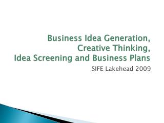 Business Idea Generation, Creative Thinking, Idea Screening and Business Plans