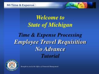 Welcome to State of Michigan Time &amp; Expense Processing Employee Travel Requisition No Advance