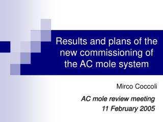 Results and plans of the new commissioning of the AC mole system