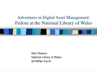 Adventures in Digital Asset Management: Fedora at the National Library of Wales