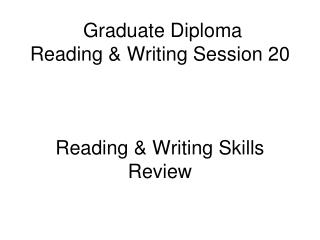 Graduate Diploma Reading &amp; Writing Session 20 Reading &amp; Writing Skills Review