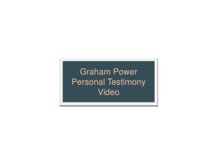 Graham Power Personal Testimony Video