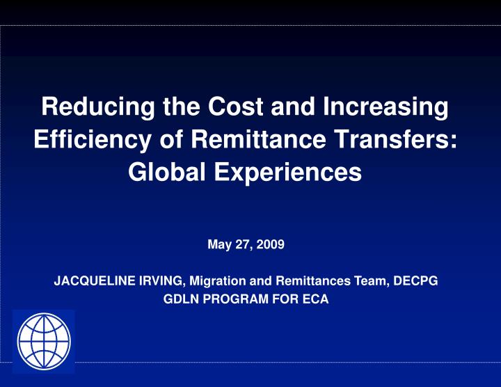 reducing the cost and increasing efficiency of remittance transfers global experiences