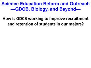 How is GDCB working to improve recruitment and retention of students in our majors?