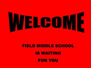 FIELD MIDDLE SCHOOL IS WAITING FOR YOU