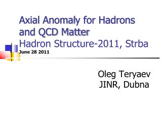 Axial Anomal y for Hadrons and QCD Matter Hadron Structure-2011, Strba June 28 2011