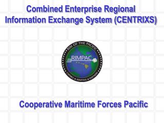 Combined Enterprise Regional Information Exchange System (CENTRIXS)