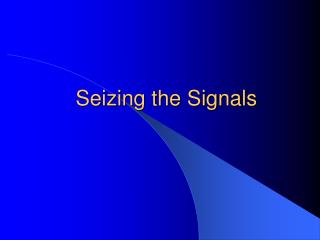 Seizing the Signals