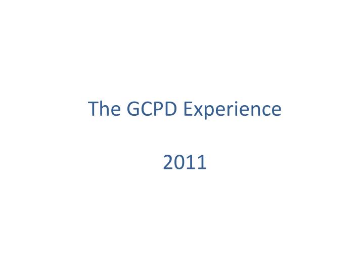 the gcpd experience 2011