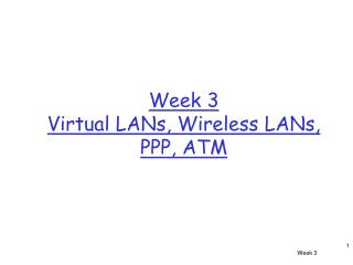 Week 3 Virtual LANs, Wireless LANs, PPP, ATM