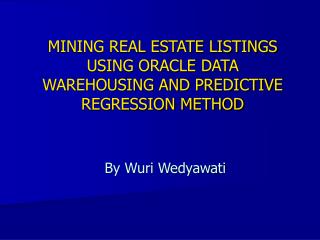 MINING REAL ESTATE LISTINGS USING ORACLE DATA WAREHOUSING AND PREDICTIVE REGRESSION METHOD