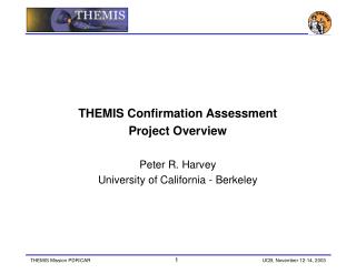 THEMIS Confirmation Assessment Project Overview Peter R. Harvey