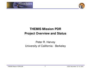 THEMIS Mission PDR Project Overview and Status Peter R. Harvey University of California - Berkeley