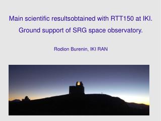 Main scientific resultsobtained with RTT150 at IKI. Ground support of SRG space observatory.