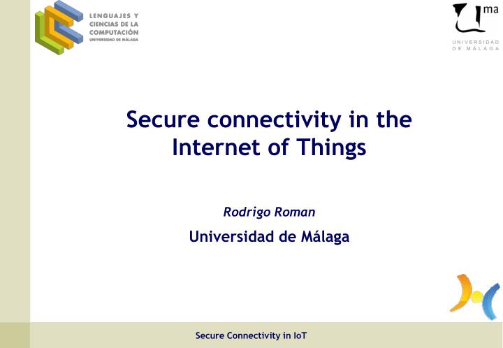 secure connectivity in the internet of things rodrigo roman universidad de m laga