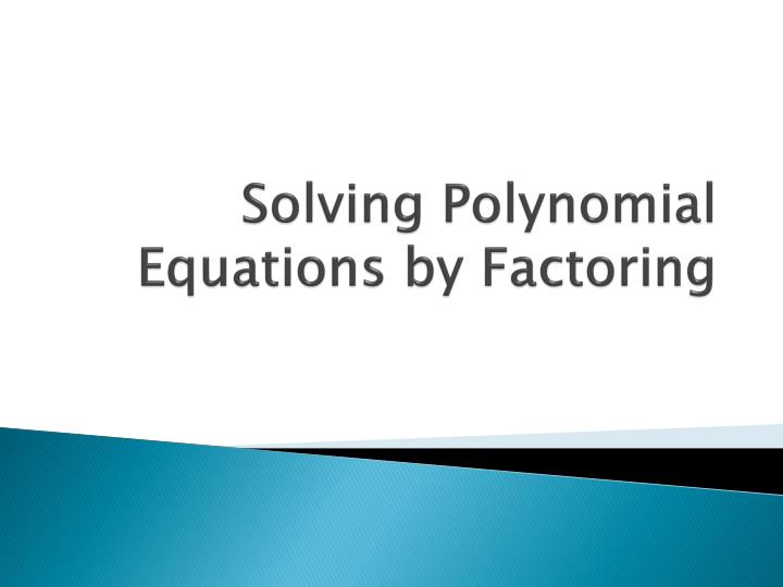solving polynomial equations by factoring