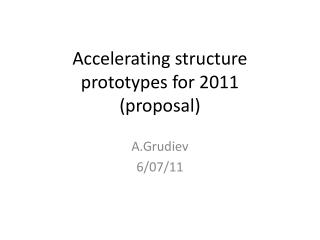 Accelerating structure prototypes for 2011 (proposal)