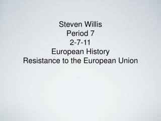 Steven Willis Period 7 2-7-11 European History Resistance to the European Union