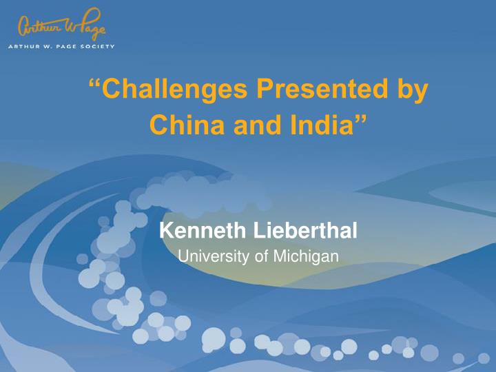 challenges presented by china and india kenneth lieberthal university of michigan