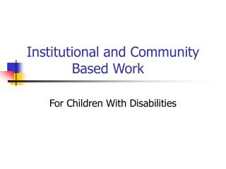 Institutional and Community 		Based Work
