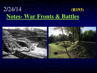 2/24/14						 (R193) Notes- War Fronts &amp; Battles