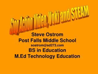 Steve Ostrom Post Falls Middle School sostrom@sd273 BS in Education M.Ed Technology Education