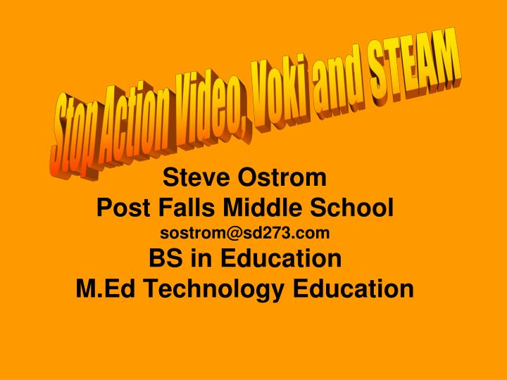 steve ostrom post falls middle school sostrom@sd273 com bs in education m ed technology education