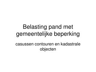 belasting pand met gemeentelijke beperking