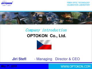 Company introduction OPTOKON Co., Ltd. Jiri Stefl - Managing Director &amp; CEO