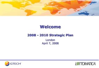 Welcome 2008 - 2010 Strategic Plan London April 7, 2008