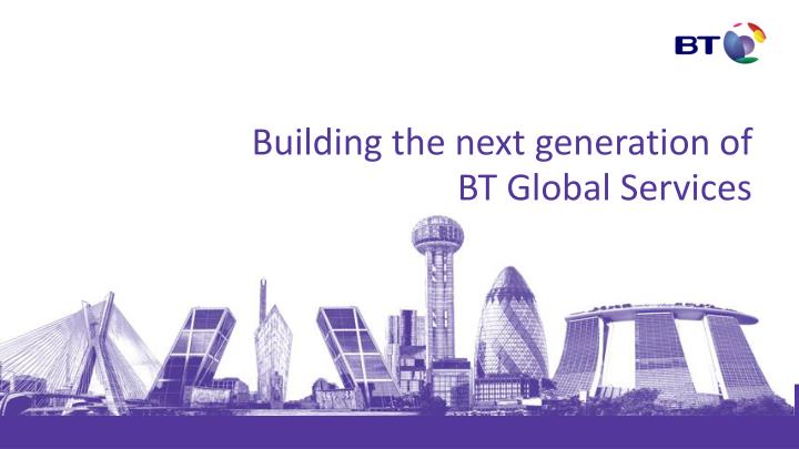 building the next generation of bt global services