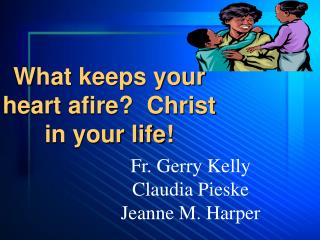 What keeps your heart afire? Christ in your life!